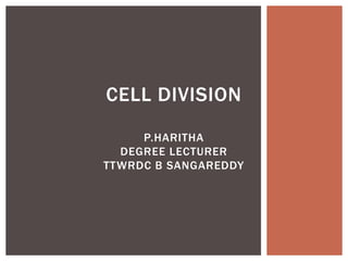 CELL DIVISION
P.HARITHA
DEGREE LECTURER
TTWRDC B SANGAREDDY
 