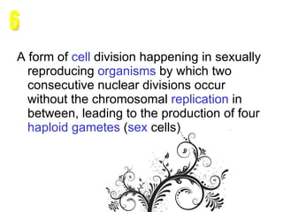 A form of  cell   division  happening in sexually reproducing  organisms  by which two consecutive nuclear divisions occur without the chromosomal  replication  in between, leading to the production of four  haploid   gametes  ( sex  cells )  6 