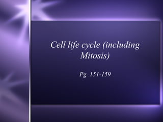 Cell life cycle (including
         Mitosis)
        Pg. 151-159
 