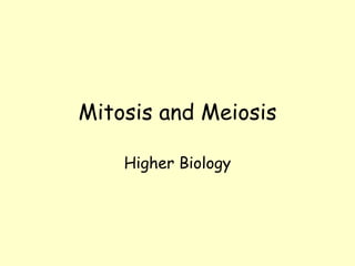 Mitosis and Meiosis

    Higher Biology
 