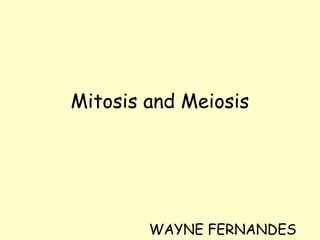 Mitosis and Meiosis
WAYNE FERNANDES
 