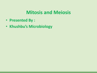Mitosis and Meiosis
• Presented By :
• Khushbu’s Microbiology
 