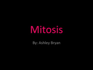 Mitosis By: Ashley Bryan 
