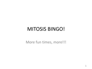 MITOSIS BINGO!

More fun times, more!!!




                          1
 