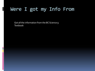 Were I got my Info FromGot all the information from the BC Science 9 Textbook
