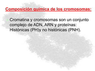  Cromatina y cromosomas son un conjunto
complejo de ADN, ARN y proteínas:
Histónicas (PH)y no histónicas (PNH).
Composición química de los cromosomas:
 