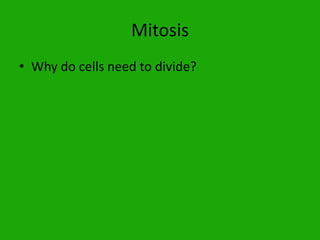 Mitosis Why do cells need to divide? 