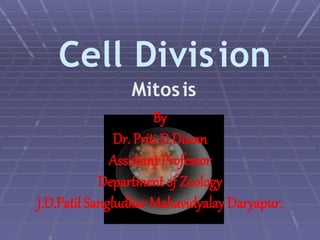 Cell Division
Mitosis
By
Dr. Priti D.Diwan
Assistant Professor
Department of Zoology
J.D.Patil Sangludkar Mahavidyalay Daryapur.
 