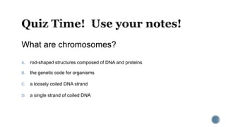 What are chromosomes?
A. rod-shaped structures composed of DNA and proteins
B. the genetic code for organisms
C. a loosely coiled DNA strand
D. a single strand of coiled DNA
 
