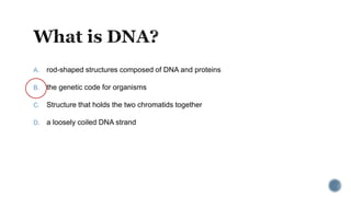 A. rod-shaped structures composed of DNA and proteins
B. the genetic code for organisms
C. Structure that holds the two chromatids together
D. a loosely coiled DNA strand
 