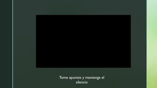 Tome apuntes y mantenga el
silencio
 