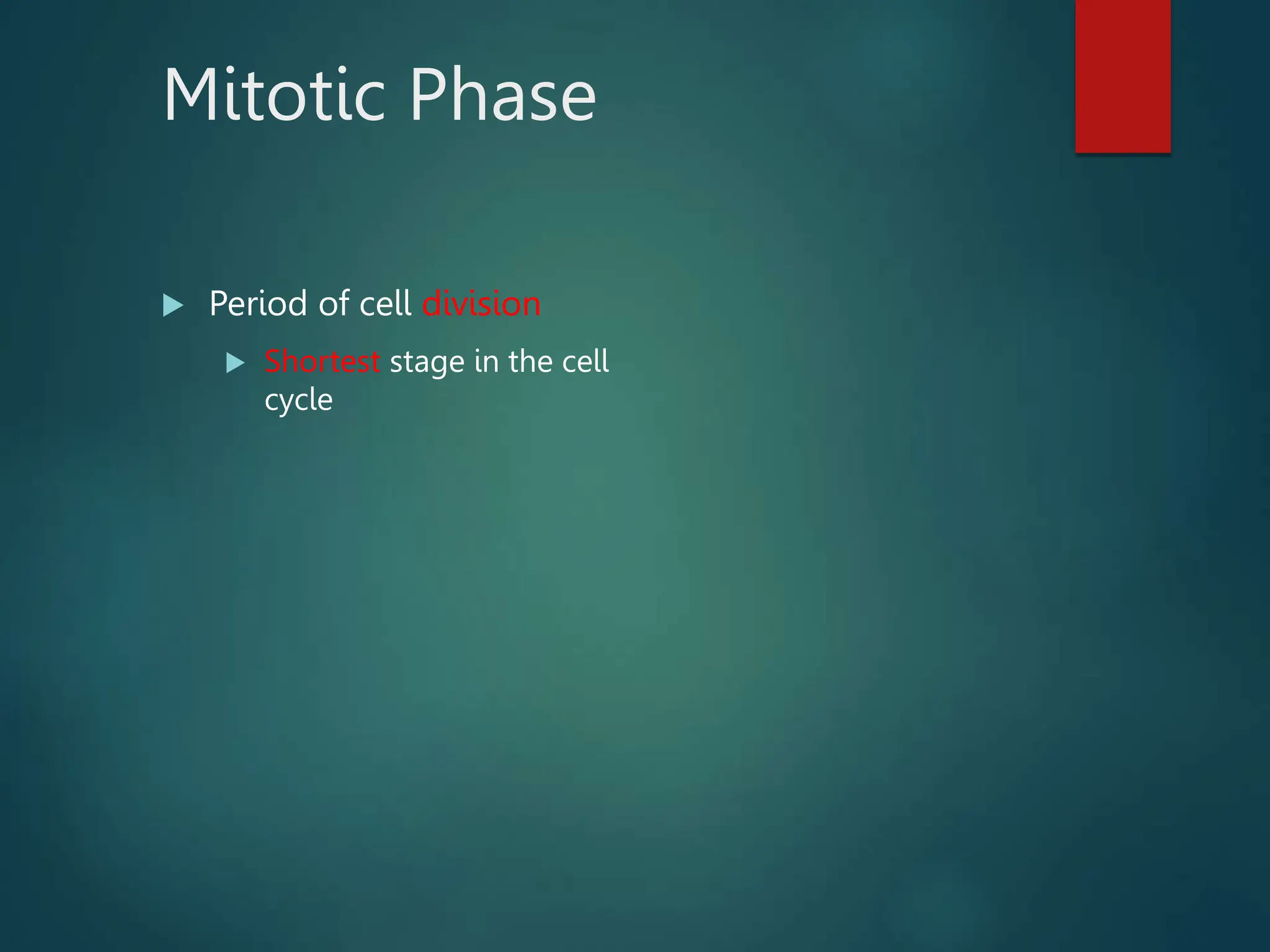 Mitotic Phase
 Period of cell division
 Shortest stage in the cell
cycle
 