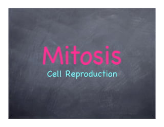 Mitosis
Cell Reproduction
 