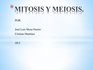 POR:
José Luis Mesa Osorio
Cristian Martínez
10-2
*
 