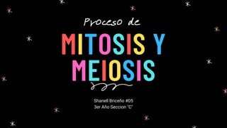 MITOSIS Y
MEIOSIS
Proceso de
Shanell Briceño #05
3er Año Seccion "C"
 