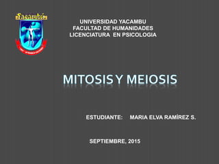 UNIVERSIDAD YACAMBU
FACULTAD DE HUMANIDADES
LICENCIATURA EN PSICOLOGIA
ESTUDIANTE: MARIA ELVA RAMÍREZ S.
SEPTIEMBRE, 2015
 