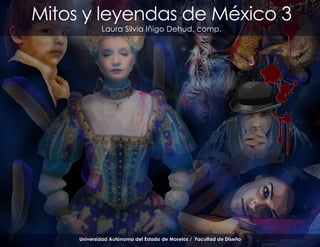 Mitos y leyendas de México 3
Laura Silvia Iñigo Dehud, comp.
Universidad Autónoma del Estado de Morelos / Facultad de Diseño
 