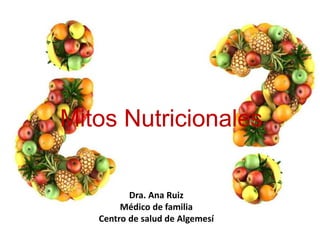 Mitos Nutricionales
Dra. Ana Ruiz
Médico de familia
Centro de salud de Algemesí
 