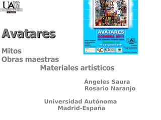 Avatares   Mitos  Obras maestras  Materiales artísticos  Ángeles Saura Rosario Naranjo Universidad Autónoma Madrid-España 