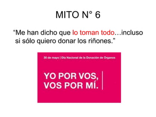 MITO N° 6
“Me han dicho que lo toman todo…incluso
si sólo quiero donar los riñones.”
 