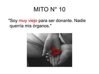 MITO N° 10
"Soy muy viejo para ser donante. Nadie
querría mis órganos."
 