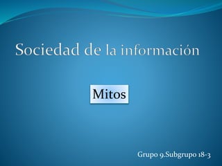 Mitos
Grupo 9.Subgrupo 18-3
 
