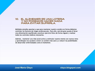 José María Olayo olayo.blogspot.com
10. El Alzheimer es una lotería
y no podemos hacer nada
para evitar sufrirla.
Múltiple...