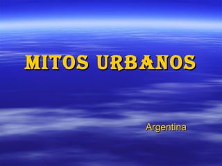 MITOS URBANOS Argentina 