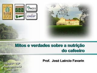 Mitos e verdades sobre a nutrição
                                do cafeeiro

                       Prof. José Laércio Favarin
 ESALQ - USP
Produção Vegetal
   abril - 2011
 