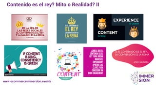 www.ecommerceimmersion.events
Contenido es el rey? Mito o Realidad? II
 