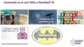 www.ecommerceimmersion.events
Contenido es el rey? Mito o Realidad? III
 