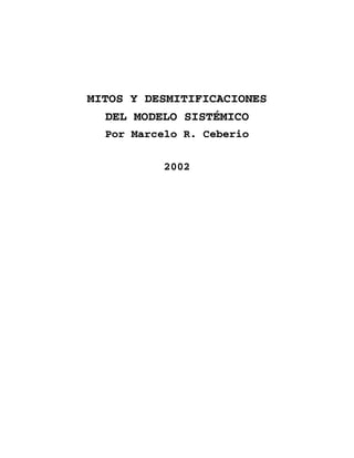 MITOS Y DESMITIFICACIONES
  DEL MODELO SISTÉMICO
  Por Marcelo R. Ceberio


           2002
 