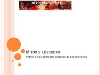 Mitos y Leyendas Videos de las diferentes regiones de Lationamérica 