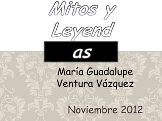 María Guadalupe
Ventura Vázquez

  Noviembre 2012
 
