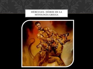 HÉRCULES: HÉROE DE LA
MITOLOGÍA GRIEGA
 