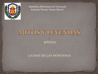 MÉRIDA
CIUDAD DE LAS MONTAÑAS
República Bolivariana de Venezuela
Instituto Técnico “Jesús Obrero”
 