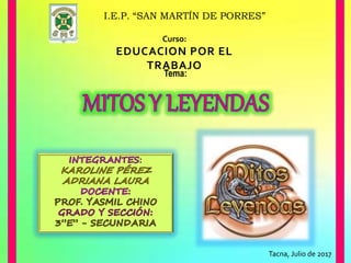 Tacna, Julio de 2017
I.E.P. “SAN MARTÍN DE PORRES”
Curso:
EDUCACION POR EL
TRABAJO
Tema:
 