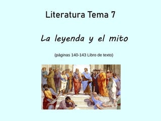 Literatura Tema 7
La leyenda y el mito
(páginas 140-143 Libro de texto)
 