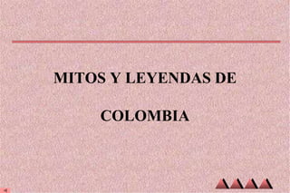 MITOS Y LEYENDAS DE

    COLOMBIA
 