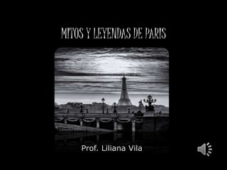 MITOS Y LEYENDAS DE PARIS 
Prof. Liliana Vila 
 