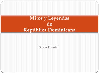 Silvia Furniel Mitos y LeyendasdeRepúblicaDominicana 
