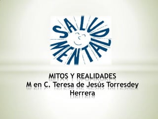 MITOS Y REALIDADES
M en C. Teresa de Jesús Torresdey
             Herrera
 