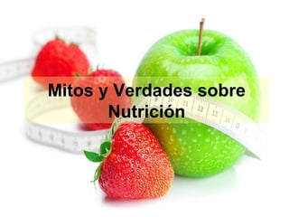 Mitos y Verdades sobre
Nutrición

 