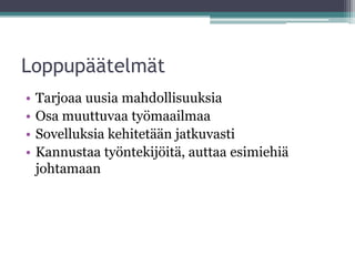Loppupäätelmät
•   Tarjoaa uusia mahdollisuuksia
•   Osa muuttuvaa työmaailmaa
•   Sovelluksia kehitetään jatkuvasti
•   Kannustaa työntekijöitä, auttaa esimiehiä
    johtamaan
 