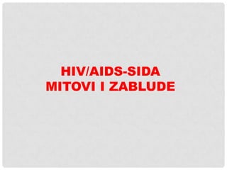 HIV/AIDS-SIDA
MITOVI I ZABLUDE

 