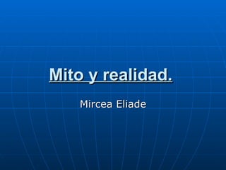 Mito y realidad.
   Mircea Eliade
 