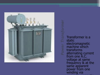 Power Transformer

Transformer is a
static
electromagnetic
machine which
transforms
alternating current
from one A.C.
volt...