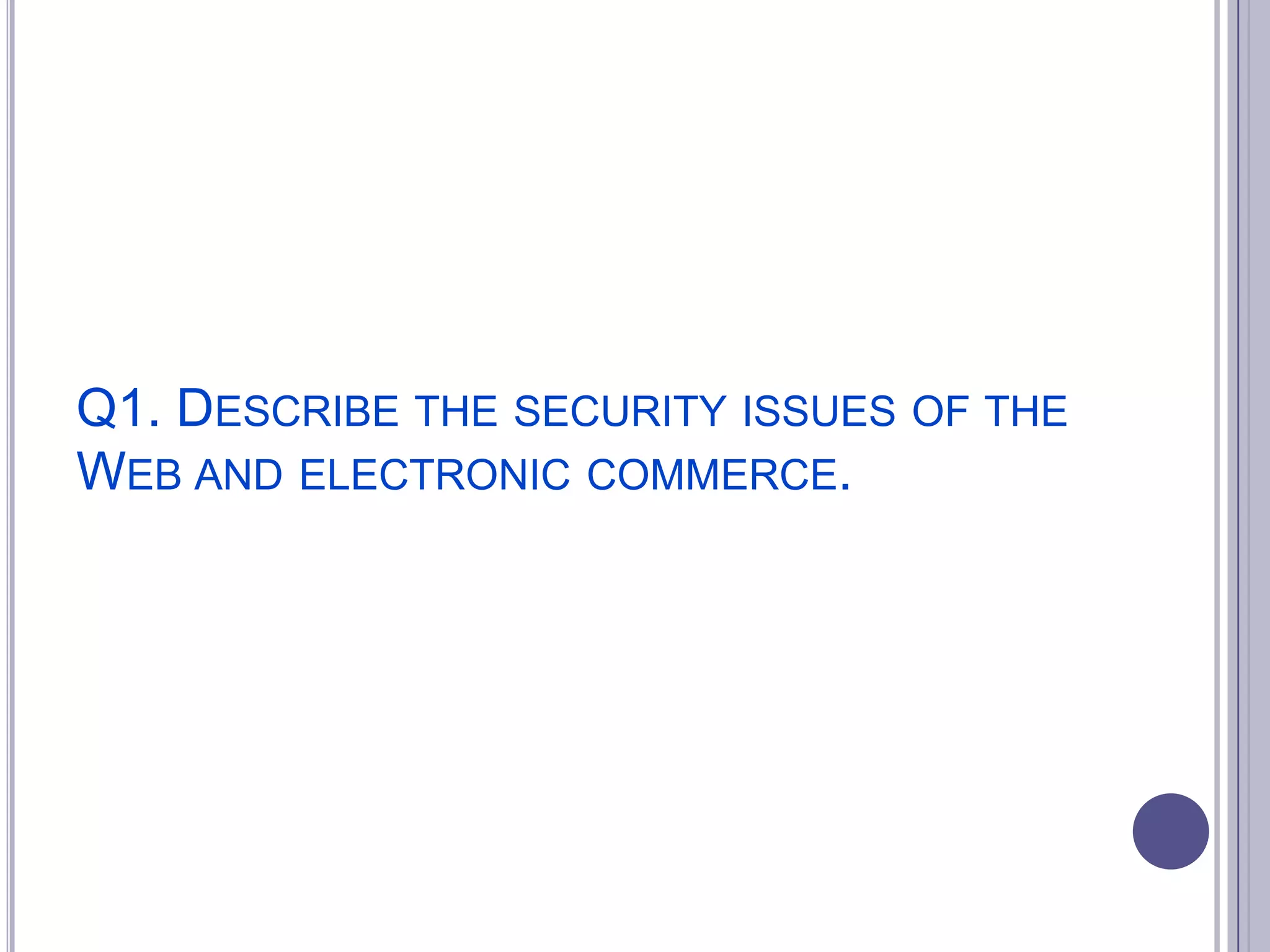 Q1. DESCRIBE THE SECURITY ISSUES OF THE
WEB AND ELECTRONIC COMMERCE.

 