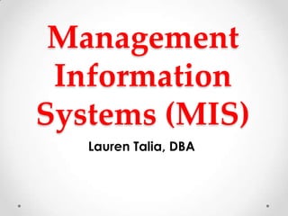 Management
 Information
Systems (MIS)
   Lauren Talia, DBA
 