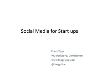 Social Media for Start ups


             Frank Days
             VP, Marketing, Correlsense
             www.tangyslice.com
             @tangyslice
 